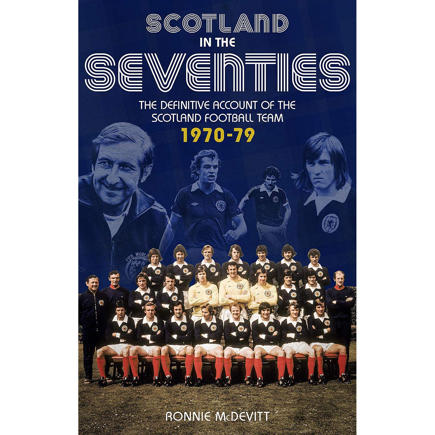 Scotland in the Seventies – The Definitive Account of the Scotland Football Team 1970-79