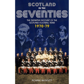 Scotland in the Seventies – The Definitive Account of the Scotland Football Team 1970-79