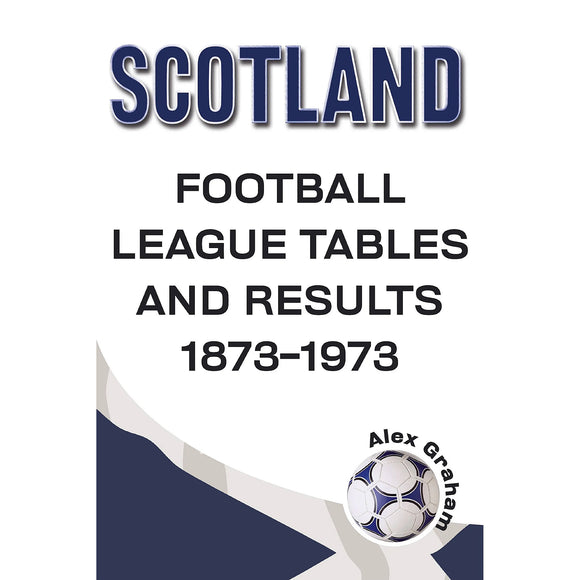 Scotland – Football League Tables and Results 1873-1973