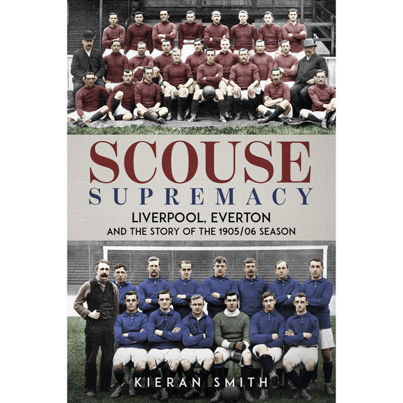 Scouse Supremacy – Liverpool, Everton and the Story of the 1905/06 season