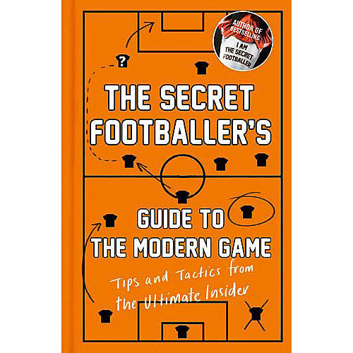 The Secret Footballer's Guide to the Modern Game