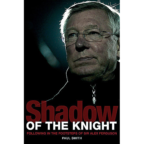 Shadow of the Knight – Following in the Footsteps of Sir Alex Ferguson
