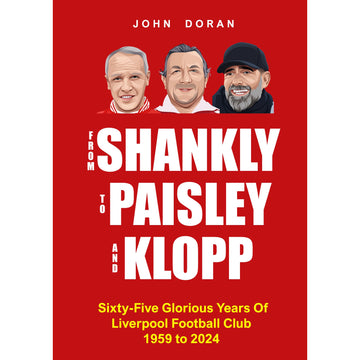 From Shankly to Paisley and Klopp – Sixty-five Glorious Years of Liverpool Football Club 1959 to 2024
