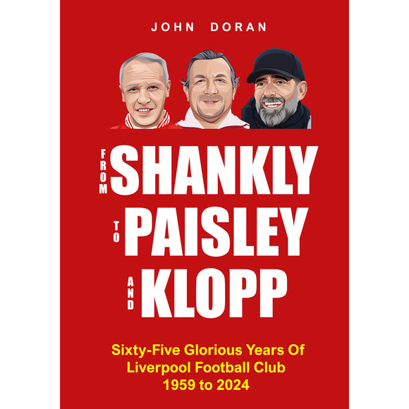 From Shankly to Paisley and Klopp – Sixty-five Glorious Years of Liverpool Football Club 1959 to 2024