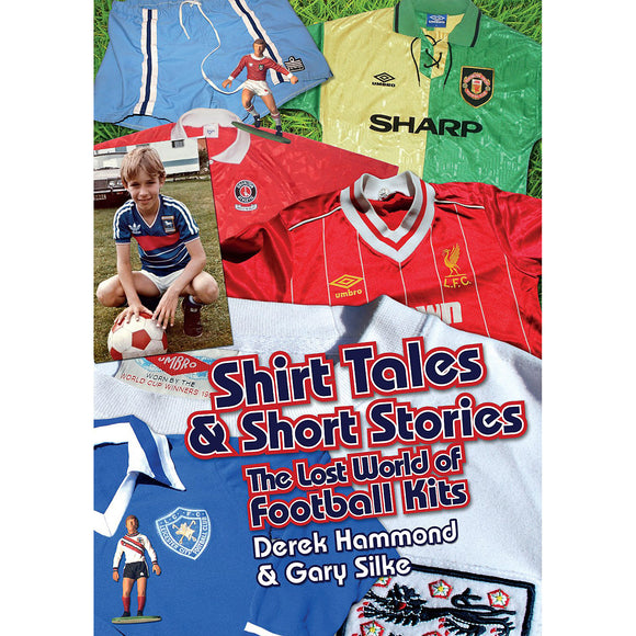 Shirt Tales & Short Stories – The Lost World of Football Kits
