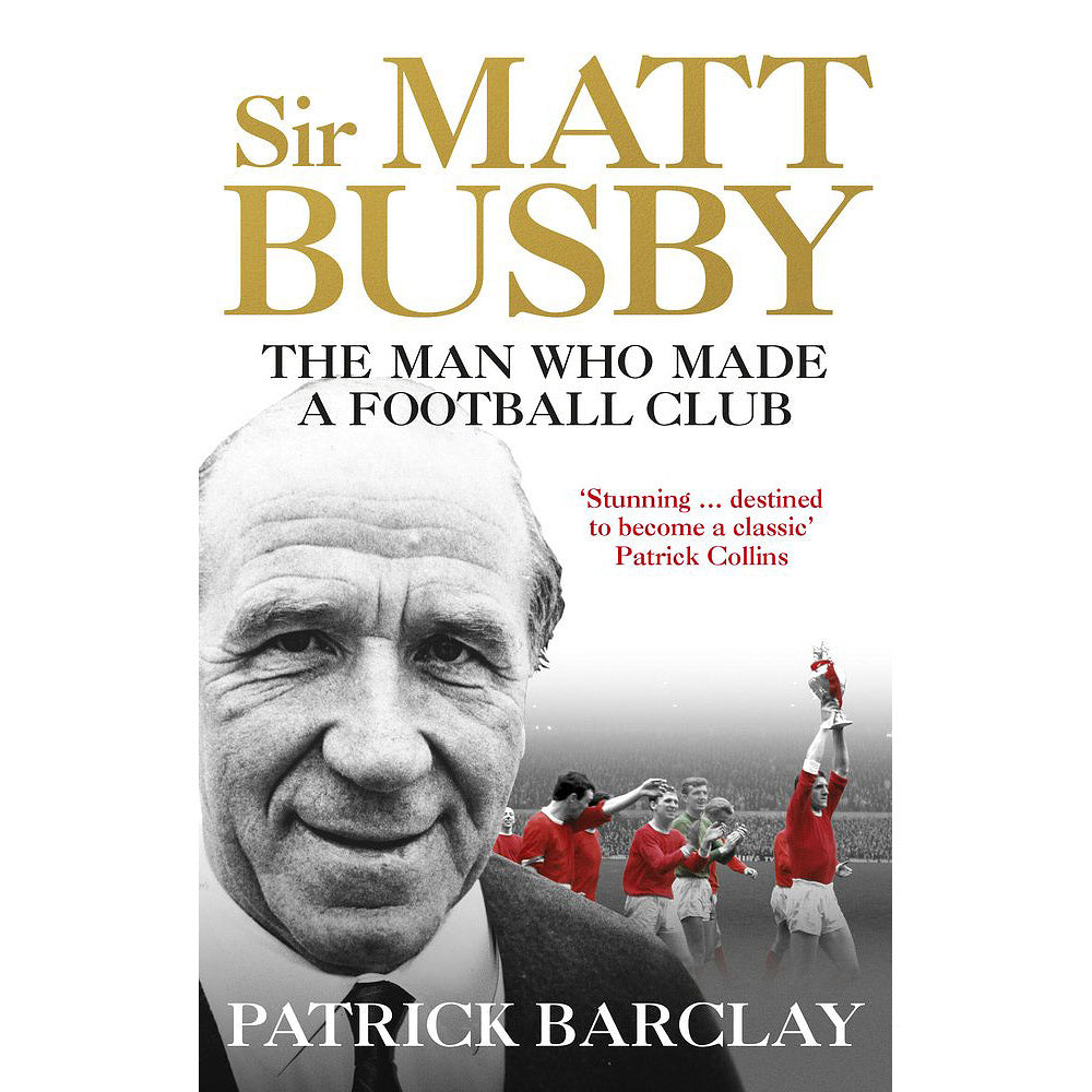Sir Matt Busby – The Man Who Made a Football Club