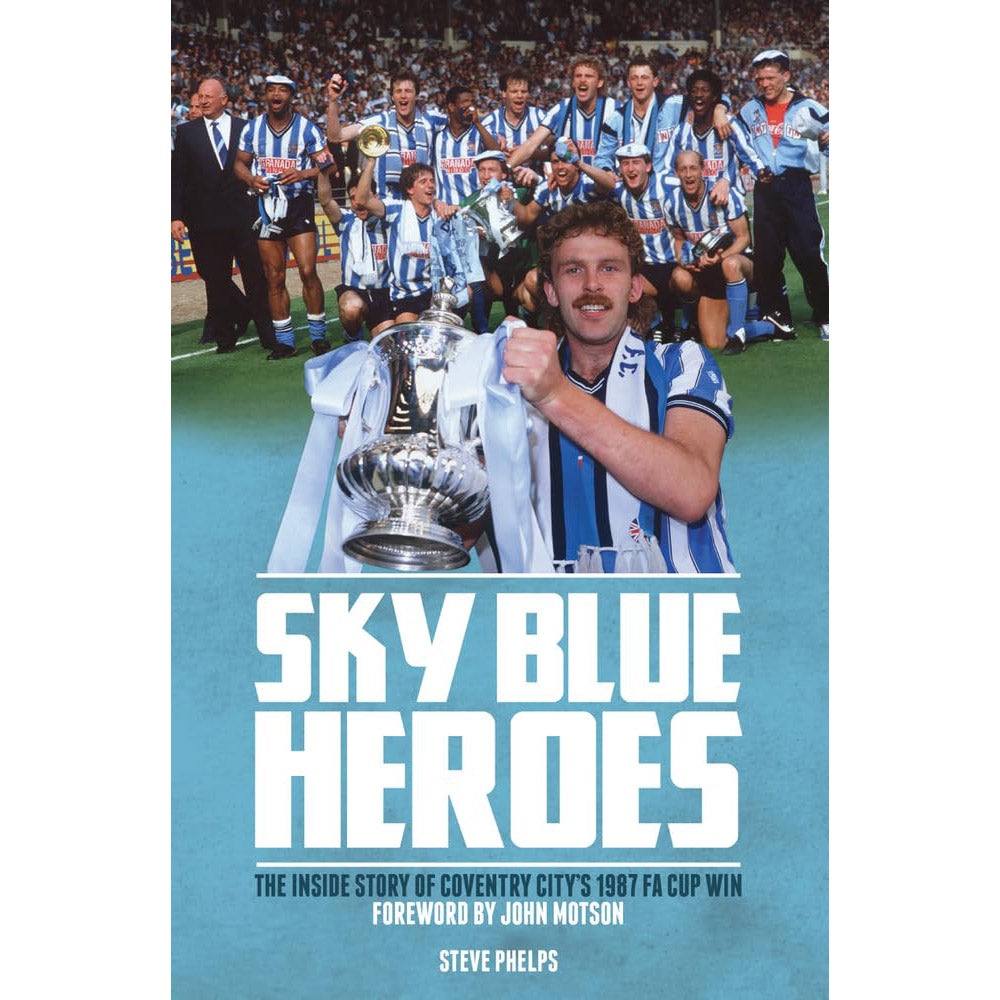 Sky Blue Heroes – The Inside Story of Coventry City's 1987 F.A. Cup Win