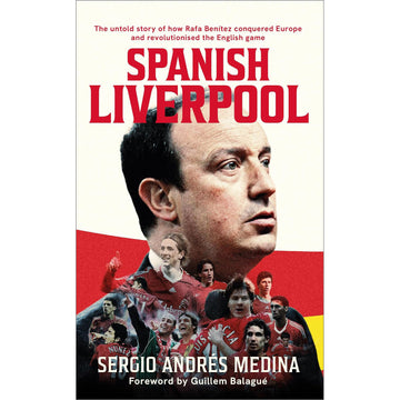 Spanish Liverpool – The untold story of how Rafa Benítez conquered Europe and revolutionised the English game