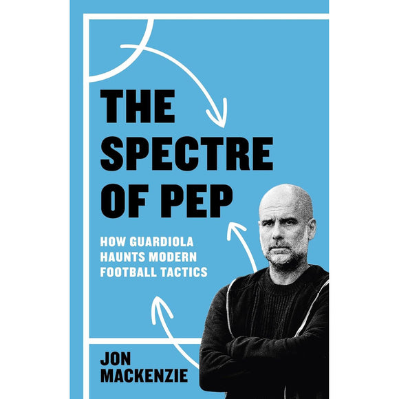 The Spectre of Pep – How Guardiola Haunts Modern Football Tactics