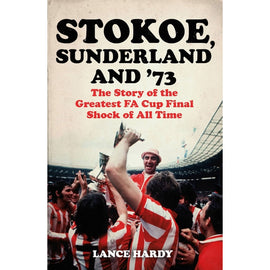 Stokoe, Sunderland and 1973 – The Story of the Greatest F.A. Cup Final Shock of All Time