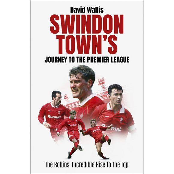 Swindon Town's Journey to the Premier League – The Robins Incredible Rise to the Top