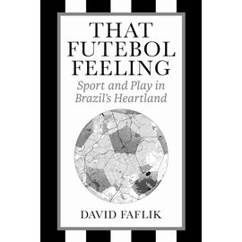 That Futebol Feeling – Sport and Play in Brazil's Heartland