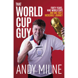 That World Cup Guy – Forty Years, Nine World Cups and One Fan's Incredible Journey