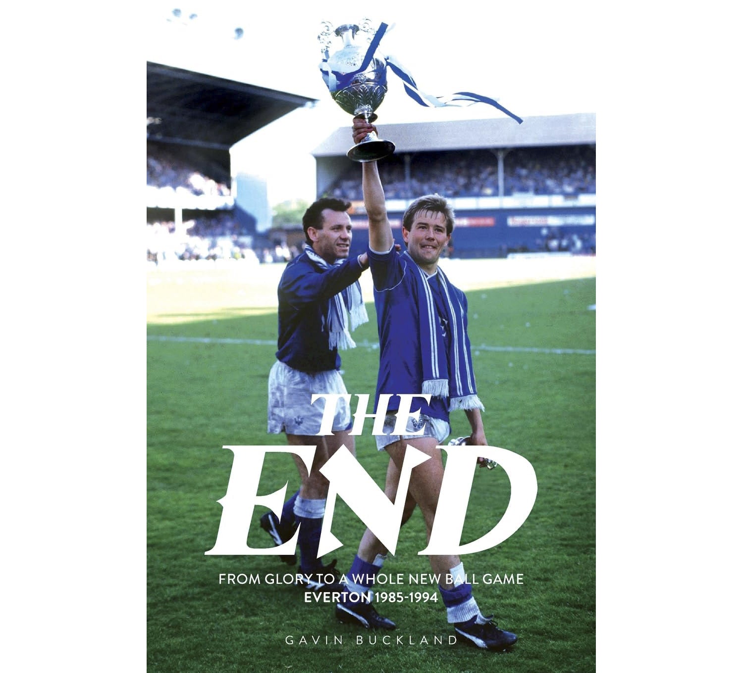 The End – From Glory to a Whole New Ball Game – Everton 1985-1994