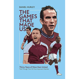 The Games That Made Us – Thirty Years of West Ham United