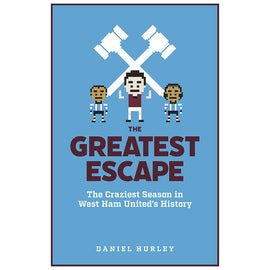 The Greatest Escape – The Craziest Season in West Ham United's History
