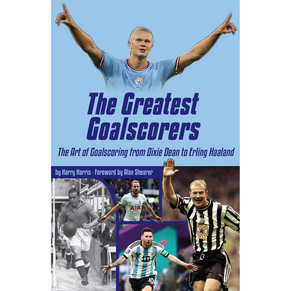 The Greatest Goalscorers – The Art of Goalscoring from Dixie Dean to Erling Haaland