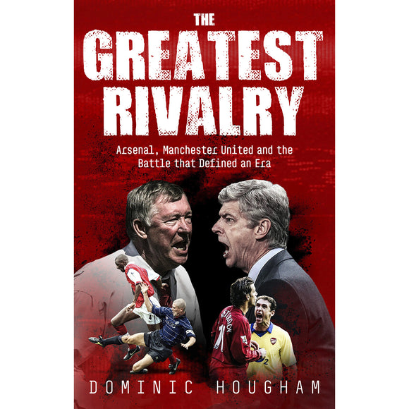 Pre-order - The Greatest Rivalry – Arsenal, Manchester United and the Battle that Defined an Era