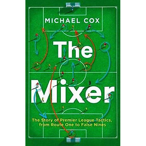 The Mixer – The Story of Premier League Tactics, from Route One to False Nines