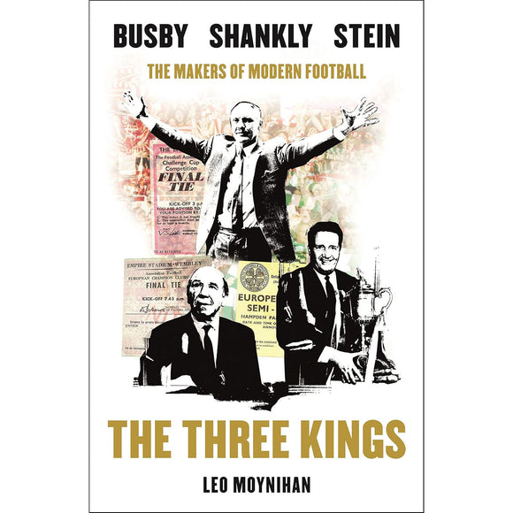 The Three Kings – Busby • Shankly • Stein – The Makers of Modern Football