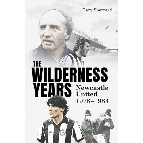 *The Wilderness Years – Newcastle United 1978-1984