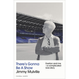 There's Gonna Be A Show – Jimmy Mulville – Everton and me – a complicated love story
