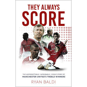 They Always Score – The Unforgettable, Improbable, Iconic Story of Manchester United's Treble Winners