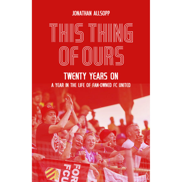 *This Thing of Ours – Twenty Years On – A Year in the Life of Fan-Owned FC United