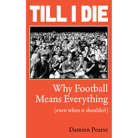 Till I Die – Why Football Means Everything (Even When It Shouldn’t)