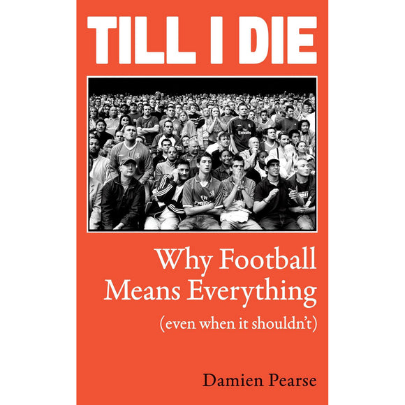 Till I Die – Why Football Means Everything (Even When It Shouldn’t)