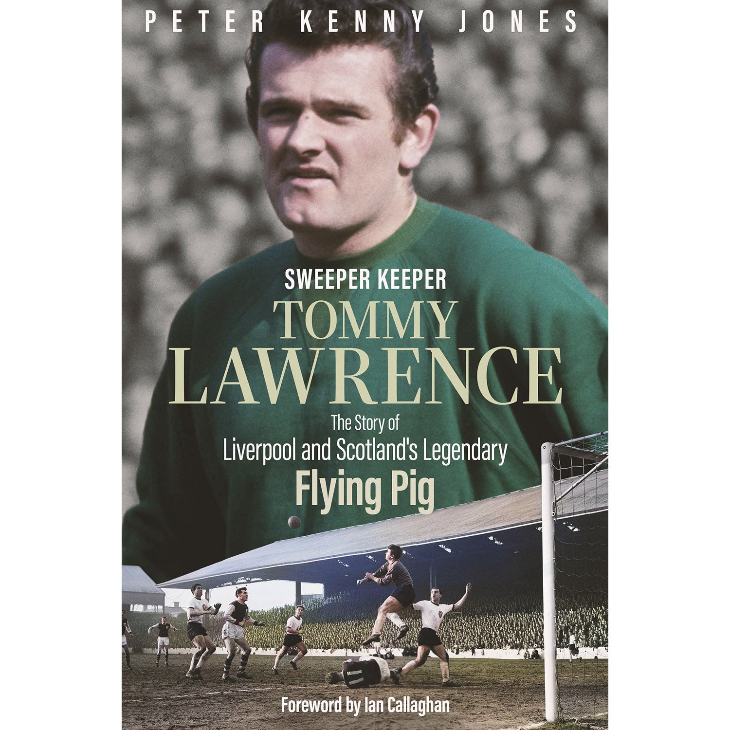 Sweeper Keeper – Tommy Lawrence – The Story of Liverpool and Scotland's Legendary Flying Pig