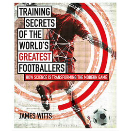 Training Secrets of the World's Greatest Footballers – How Science is Transforming the Modern Game