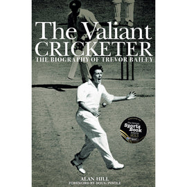 The Valiant Cricketer – The Biography of Trevor Bailey