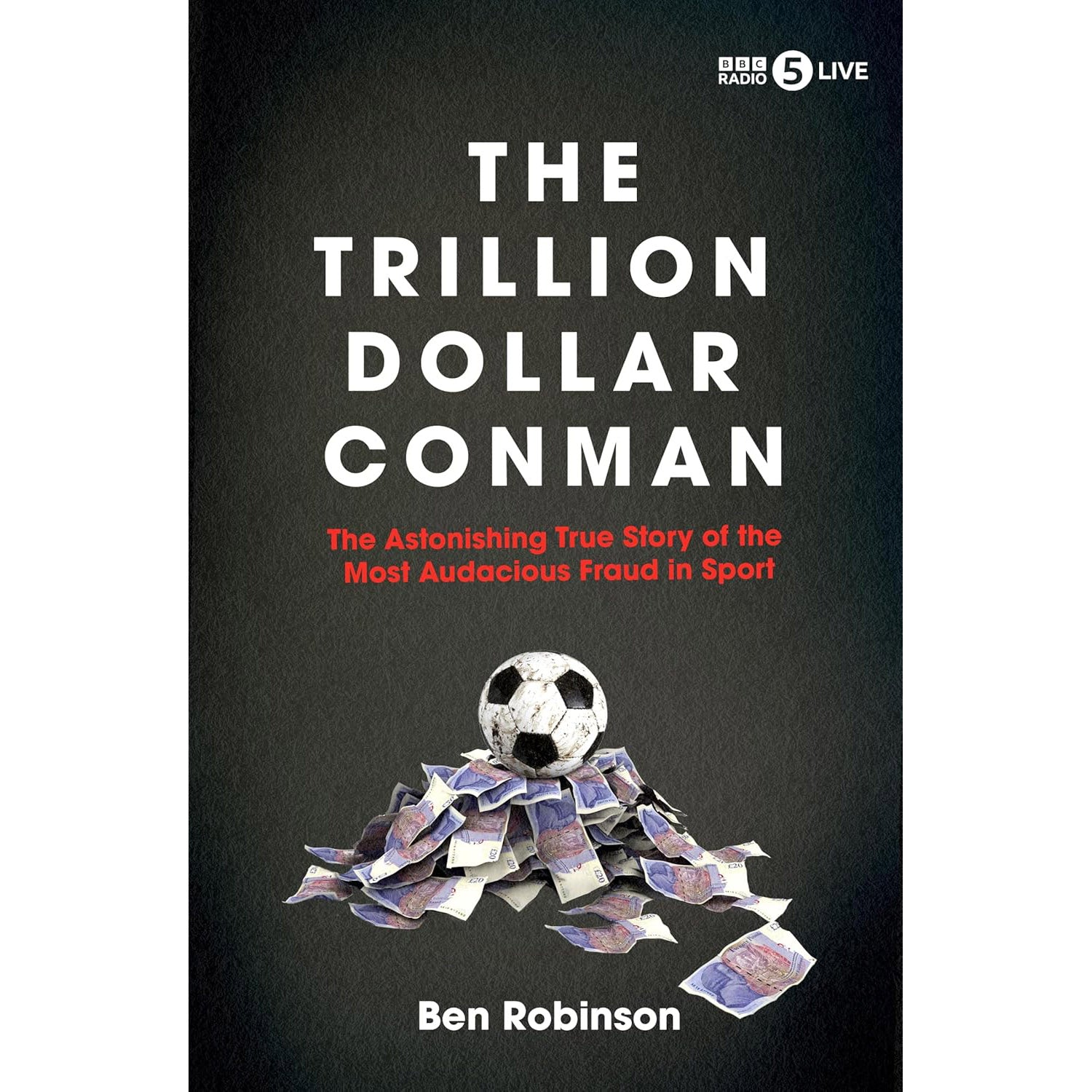 The Trillion Dollar Conman – The Astonishing True Story of the Most Audacious Fraud in Sport