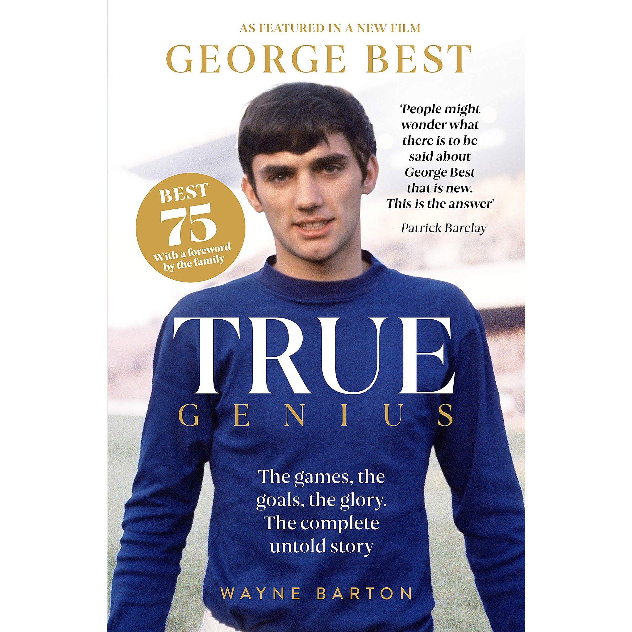 True Genius – George Best – The games, the goals, the glory. The complete untold story