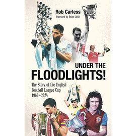 Under the Floodlights! The Story of the English Football League Cup 1960-2024