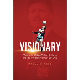 Visionary – Manchester United, Michael Knighton and The Football Revolution 1989-2019