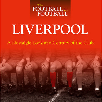 When Football Was Football – Liverpool – A Nostalgic Look at a Century of the Club