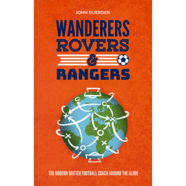 Wanderers, Rovers & Rangers – The Modern British Football Coach Around the Globe