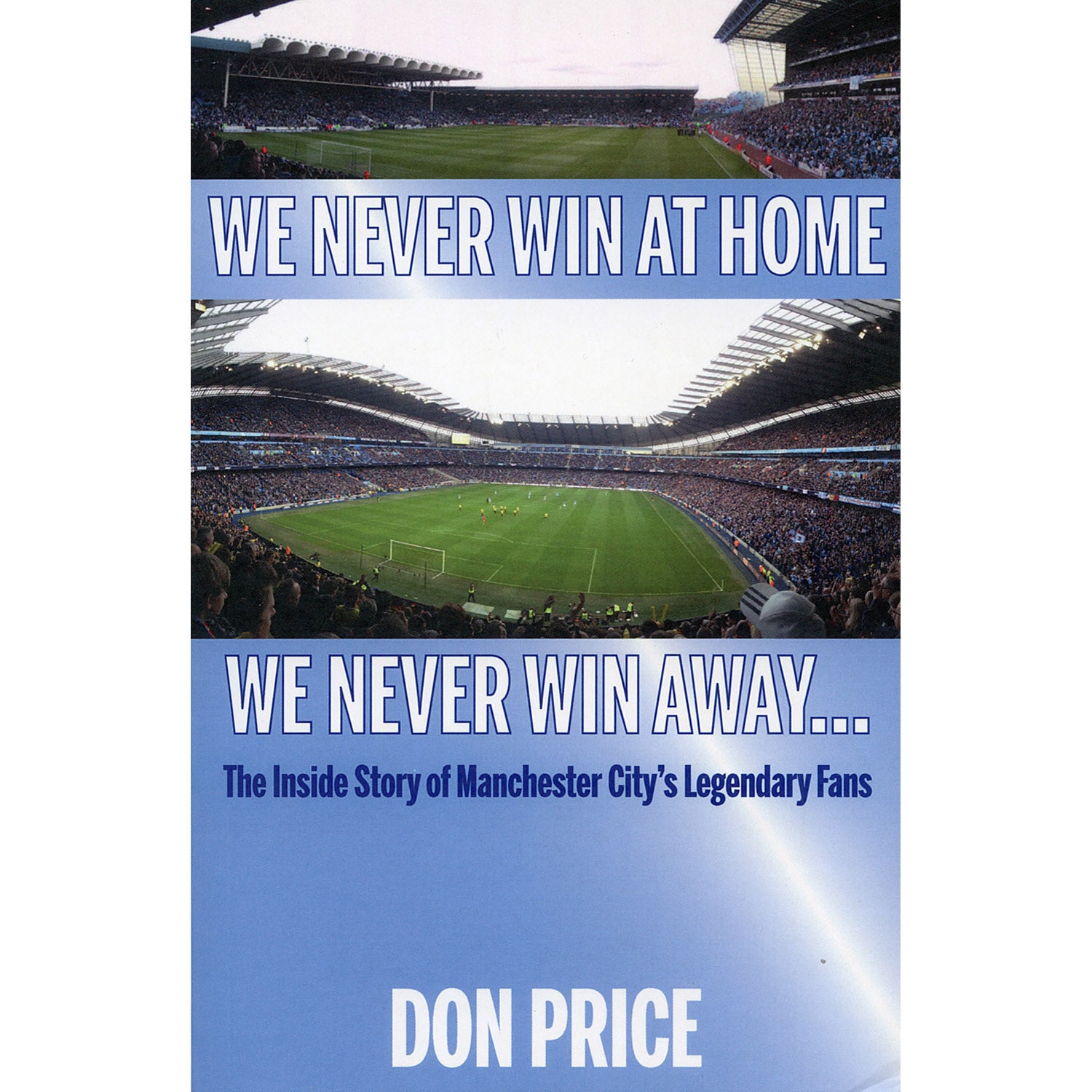 We Never Win At Home, We Never Win Away… The Inside Story of Manchester City's Legendary Fans