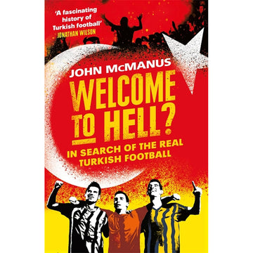 Welcome to Hell? In Search Of The Real Turkish Football – Softback
