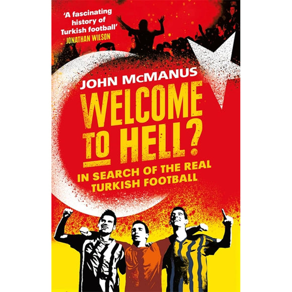 Welcome to Hell? In Search Of The Real Turkish Football – Softback