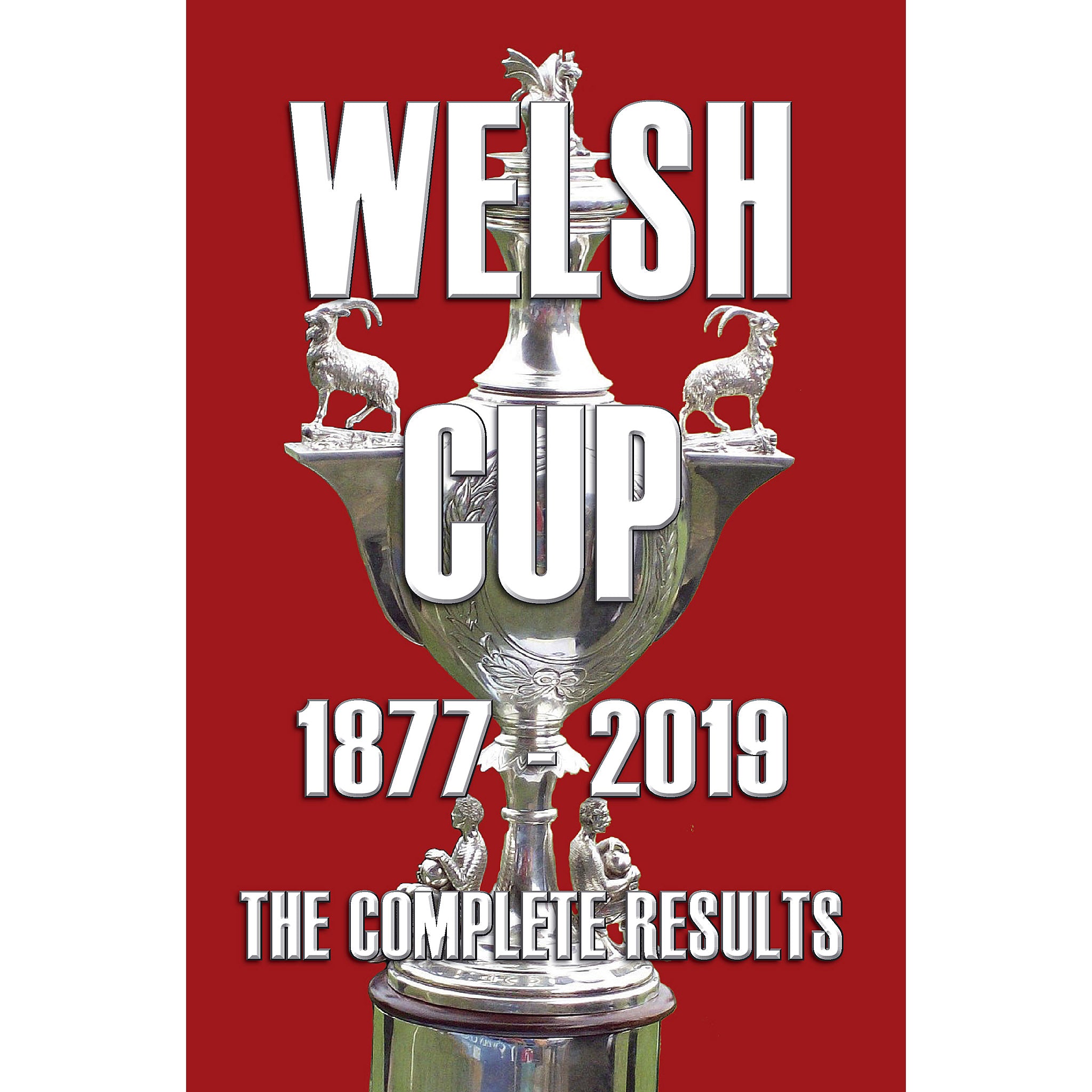 The Welsh Cup 1877-2019 – The Complete Results