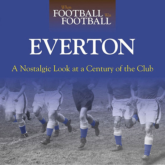 When Football Was Football – Everton – A Nostalgic Look at a Century of the Club