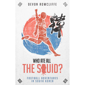 Who Ate All the Squid? Football Adventures in South Korea