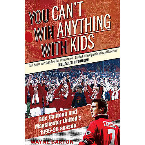 You Can't Win Anything With Kids – Eric Cantona, Manchester United and the incredible 1995-96 season