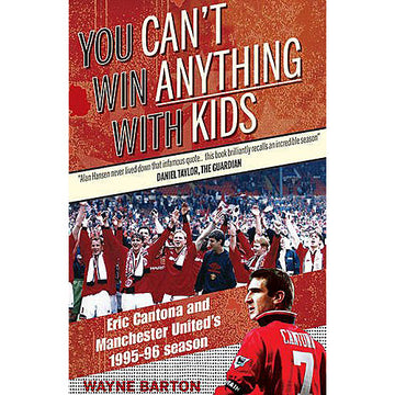 You Can't Win Anything With Kids – Eric Cantona, Manchester United and the incredible 1995-96 season