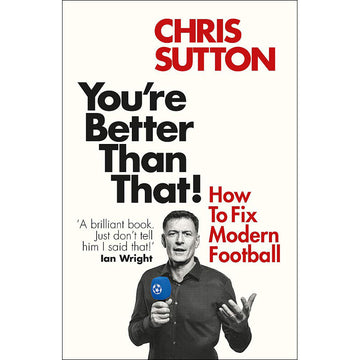 You're Better Than That! How to Fix Modern Football – Chris Sutton